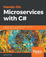 Title: Hands-On Microservices with C#: Designing a real-world, enterprise-grade microservice ecosystem with the efficiency of C# 7, Author: Matt R. Cole