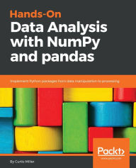 Title: Hands-On Data Analysis with NumPy and pandas: Implement Python packages from data manipulation to processing, Author: Curtis Miller