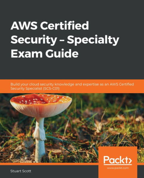 AWS Certified Security - Specialty Exam Guide: Build your cloud knowledge and expertise as an Specialist (SCS-C01)