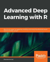 Title: Advanced Deep Learning with R: Become an expert at designing, building, and improving advanced neural network models using R, Author: Bharatendra Rai