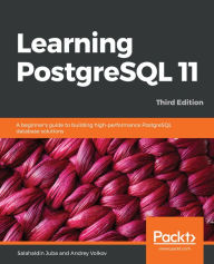 Title: Learning PostgreSQL 11: A beginner's guide to building high-performance PostgreSQL database solutions, Author: Salahaldin Juba