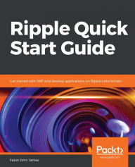 Title: Ripple Quick Start Guide: Get started with XRP and develop applications on Ripple's blockchain, Author: Febin John James