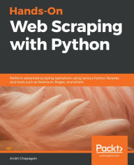 Title: Hands-On Web Scraping with Python: Perform advanced scraping operations using various Python libraries and tools such as Selenium, Regex, and others, Author: Anish Chapagain