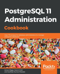 Title: PostgreSQL 11 Administration Cookbook: Over 175 recipes for database administrators to manage enterprise databases, Author: Simon Riggs