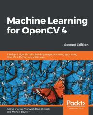 Title: Machine Learning for OpenCV 4: Intelligent algorithms for building image processing apps using OpenCV 4, Python, and scikit-learn, Author: Aditya Sharma