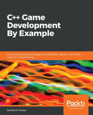 Title: C++ Game Development By Example: Learn to build games and graphics with SFML, OpenGL, and Vulkan using C++ programming, Author: Siddharth Shekar