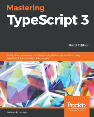 Title: Mastering TypeScript 3: Build enterprise-ready, industrial-strength web applications using TypeScript 3 and modern frameworks, Author: Nathan Rozentals