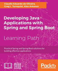 Title: Developing Java Applications with Spring and Spring Boot: Practical Spring and Spring Boot solutions for building effective applications, Author: Claudio Eduardo de Oliveira