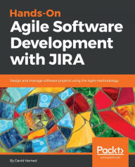 Title: Hands-On Agile Software Development with JIRA: Design and manage software projects using the Agile methodology, Author: David Harned