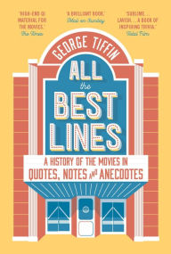 Title: All the Best Lines: An Informal History of the Movies in Quotes, Notes and Anecdotes, Author: George Tiffin