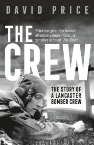 Title: The Crew: The Story of a Lancaster Bomber Crew, Author: David Price