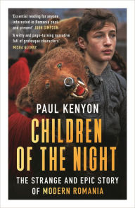 Download free ebooks ipod Children of the Night: The Strange & Epic Story of Modern Romania English version  9781789543186 by Paul Kenyon, Paul Kenyon