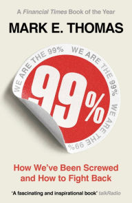 Title: 99%: How We've Been Screwed and How to Fight Back, Author: Mark Thomas