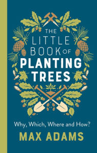 Title: The Little Book of Planting Trees, Author: Max Adams