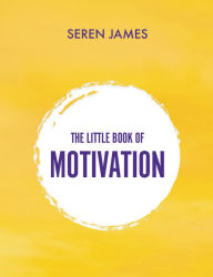 Title: The Little Book of Motivation, Author: Seren James