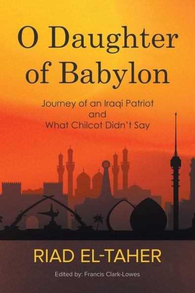 O Daughter of Babylon: Journey of an Iraqi Patriot and What Chilcot Didn't Say