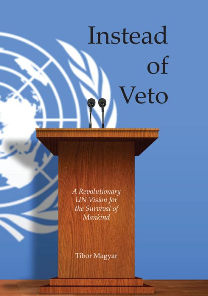 Instead of Veto: A Revolutionary UN Vision for the Survival of Mankind