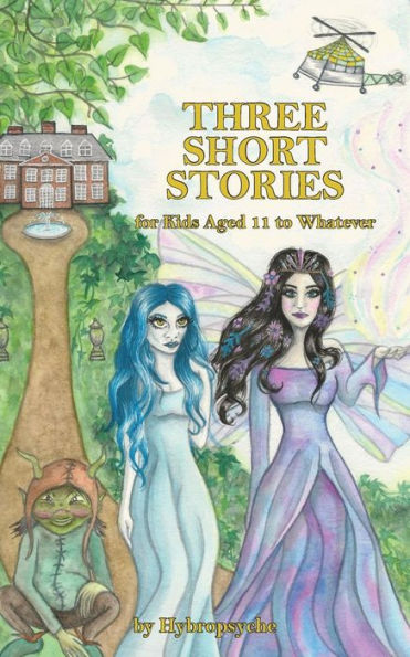 Three Short Stories: for Kids Aged 11 to Whatever