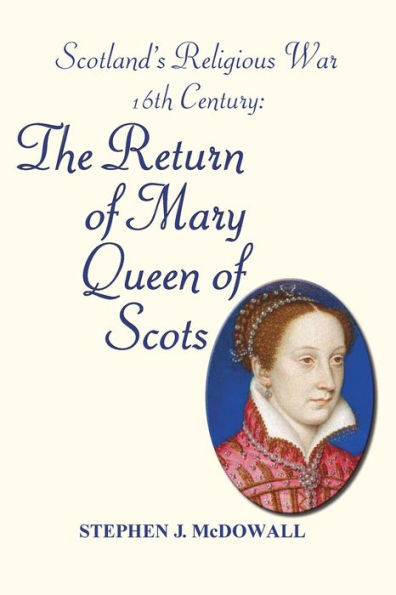 Scotland's Religious War - 16th Century: The Return of Mary Queen of Scots