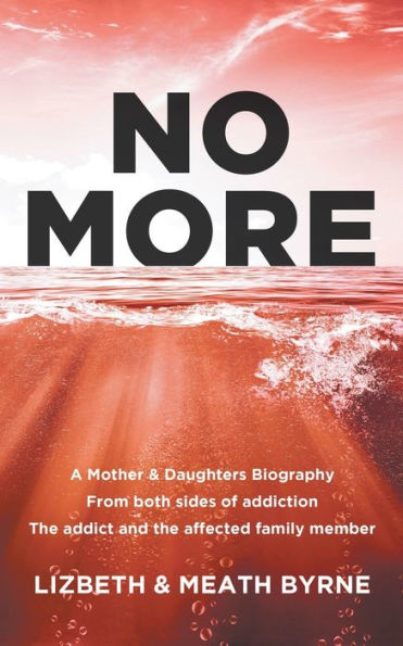 No More: A Mother & Daughters Biography from both sides of addiction: the addict and affected family member