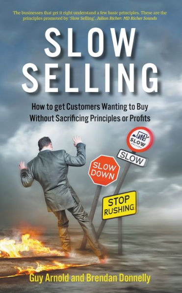 Slow Selling: How to get Customers Wanting Buy Without Sacrificing Principles or Profits