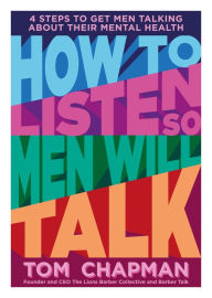 Title: How to Listen so Men will Talk: 4 Steps to Get Men Talking About Their Mental Health, Author: Tom Chapman