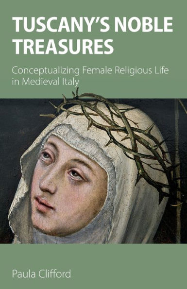 Tuscany's Noble Treasures: Conceptualizing Female Religious Life Medieval Italy