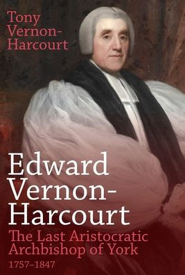 Edward Vernon-Harcourt: The Last Aristocratic Archbishop of York