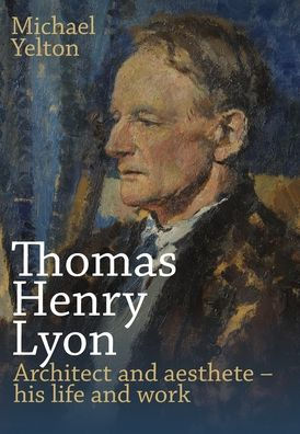 Thomas Henry Lyon: Architect and aesthete - his life work