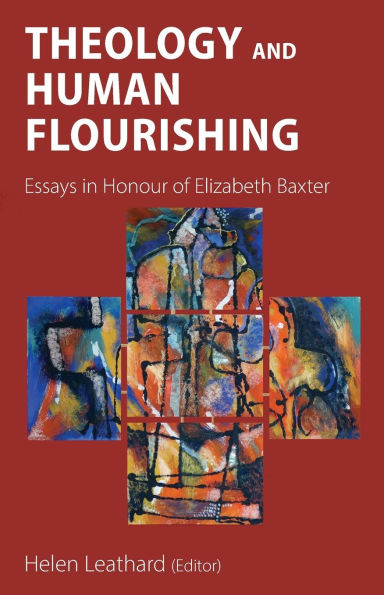 Theology and Human Flourishing: Essays Honour of Elizabeth Baxter