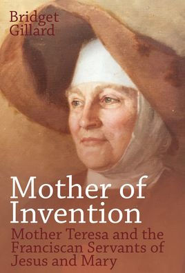 Mother of Invention: Teresa and the Franciscan Servants Jesus