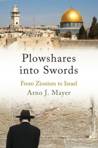 Title: Plowshares into Swords: From Zionism to Israel, Author: Arno J. Mayer