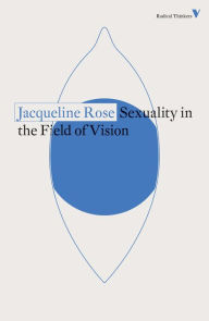 Title: Sexuality in the Field of Vision, Author: Jacqueline Rose