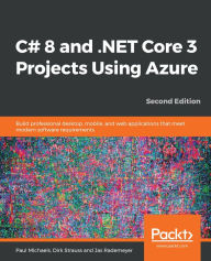 Title: C# 8 and .NET Core 3 Projects Using Azure: Build professional desktop, mobile, and web applications that meet modern software requirements, Author: Paul Michaels