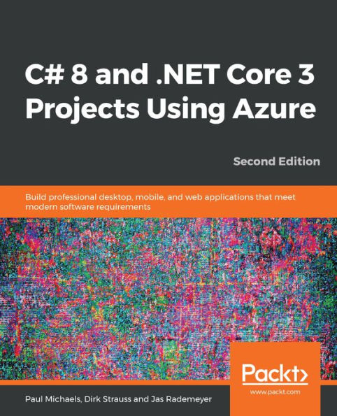 C# 8 and .NET Core 3 Projects Using Azure: Build professional desktop, mobile, and web applications that meet modern software requirements