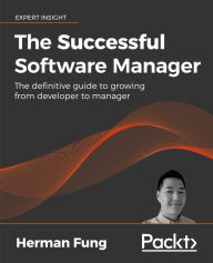 Title: The Successful Software Manager: The definitive guide to growing from developer to manager, Author: Herman Fung