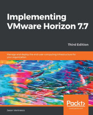 Title: Implementing VMware Horizon 7.7: Manage and deploy the end-user computing infrastructure for your organization, Author: Jason Ventresco