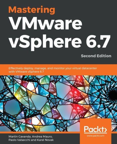 Mastering VMware vSphere 6.7 -Second Edition: Effectively deploy, manage, and monitor your virtual datacenter with