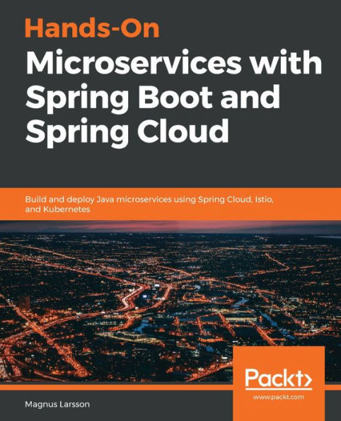 Hands-On microservices with Spring Boot and Cloud: Build deploy Java using Cloud, Istio, Kubernetes