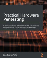 Title: Practical Hardware Pentesting: A guide to attacking embedded systems and protecting them against the most common hardware attacks, Author: Jean-Georges Valle