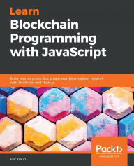 Title: Learn Blockchain Programming with JavaScript: Build your very own Blockchain and decentralized network with JavaScript and Node.js, Author: Eric Traub