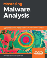 Title: Mastering Malware Analysis: The complete malware analyst's guide to combating malicious software, APT, cybercrime, and IoT attacks, Author: Alexey Kleymenov