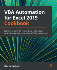 Title: VBA Automation for Excel 2019 Cookbook: Solutions to automate routine tasks and increase productivity with Excel and other MS Office applications, Author: Mike Van Niekerk