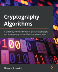 Download e-books amazon Cryptography Algorithms: A guide to algorithms in blockchain, quantum cryptography, zero-knowledge protocols, and homomorphic encryption  in English