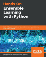 Title: Hands-On Ensemble Learning with Python: Build highly optimized ensemble machine learning models using scikit-learn and Keras, Author: George Kyriakides
