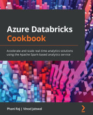 Title: Azure Databricks Cookbook: Accelerate and scale real-time analytics solutions using the Apache Spark-based analytics service, Author: Phani Raj