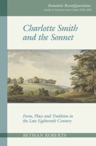 Title: Charlotte Smith and the Sonnet: Form, Place and Tradition in the Late Eighteenth Century, Author: Bethan Roberts