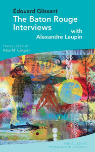 Title: The Baton Rouge Interviews: with ï¿½douard Glissant and Alexandre Leupin, Author: Katie M. Cooper