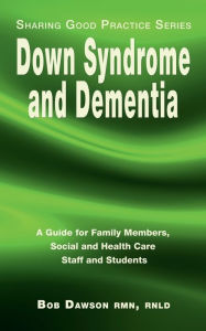 Title: Down Syndrome and Dementia: A Guide for Family Members, Social and Health Care Staff and Students, Author: Bob Dawson