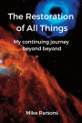 The Restoration of all Things: My continuing journey beyond beyond